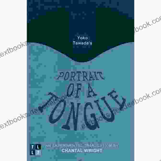 A Portrait Of Yoko Tawada's Novel Portrait Of Tongue Yoko Tawada S Portrait Of A Tongue: An Experimental Translation By Chantal Wright (Literary Translation)