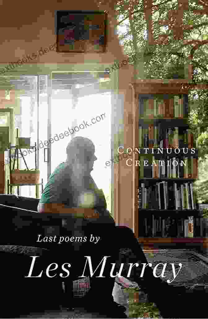 Collection Of Continuous Creation: Last Poems Les Murray