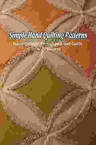 Simple Hand Quilting Patterns: Basic Quilting Techniques And Guide For Beginners