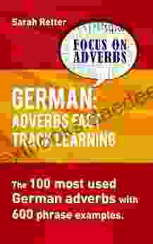 GERMAN: ADVERBS FAST TRACK LEARNING : The 100 Most Used German Adverbs With 600 Phrase Examples (GERMAN FOR ENGLISH SPEAKERS)