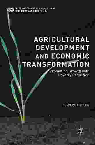 Agricultural Development And Economic Transformation: Promoting Growth With Poverty Reduction (Palgrave Studies In Agricultural Economics And Food Policy)