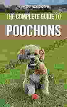 The Complete Guide To Poochons: Choosing Training Feeding Socializing And Loving Your New Poochon (Bichon Poo) Puppy