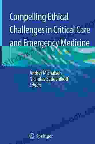 Compelling Ethical Challenges In Critical Care And Emergency Medicine
