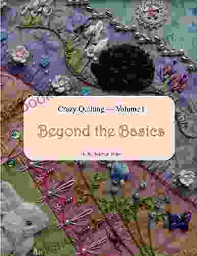 Crazy Quilting Volume I: Beyond The Basics