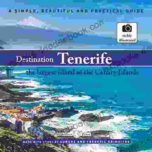 Destination Tenerife The Largest Island Of The Canary Islands: A Simple Beautiful And Practical Guide