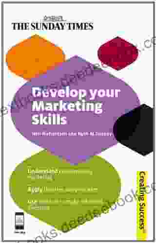 Develop Your Marketing Skills: Understand Contemporary Marketing Apply Theories And Principles Use Research To Make Informed Decisions (Creating Success 26)
