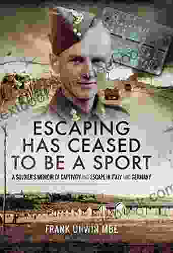 Escaping Has Ceased To Be A Sport: A Soldier S Memoir Of Captivity And Escape In Italy And Germany