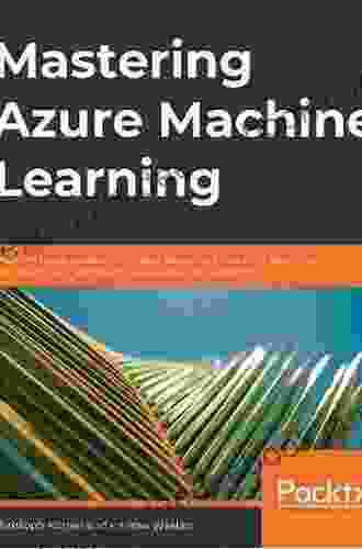 Mastering Azure Machine Learning: Execute Large Scale End To End Machine Learning With Azure 2nd Edition