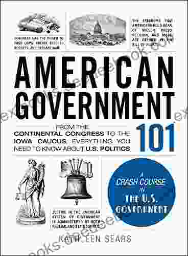 American Government 101: From The Continental Congress To The Iowa Caucus Everything You Need To Know About US Politics (Adams 101)