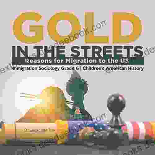 Gold In The Streets : Reasons For Migration To The US Immigration Sociology Grade 6 Children S American History