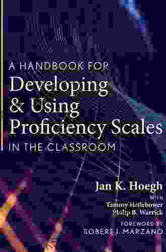 A Handbook For Developing And Using Proficiency Scales In The Classroom: (A Clear Practical Handbook For Creating And Utilizing High Quality Proficiency Scales)