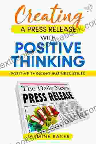 Creating A Press Release With Positive Thinking (Positive Thinking Business 4)