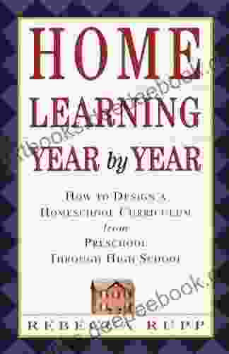 Home Learning Year By Year: How To Design A Homeschool Curriculum From Preschool Through High School