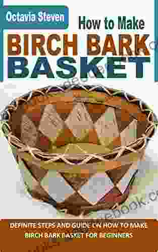HOW TO MAKE BIRCH BARK BASKET: Definite Steps And Guide On How To Make Birch Bark Basket For Beginners