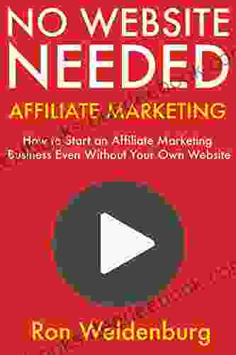 No Website Needed: Affiliate Marketing: How To Start An Affiliate Marketing Business Even Without Your Own Website
