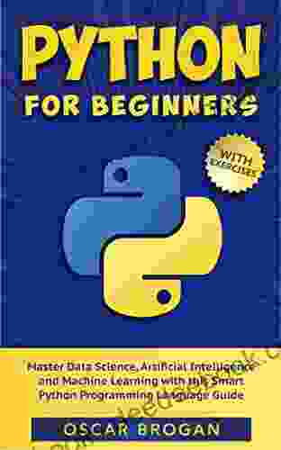 Python For Beginners: Master Data Science Artificial Intelligence And Machine Learning With This Smart Python Programming Language Guide (Learn Python Data Analysis And Machine Learning)