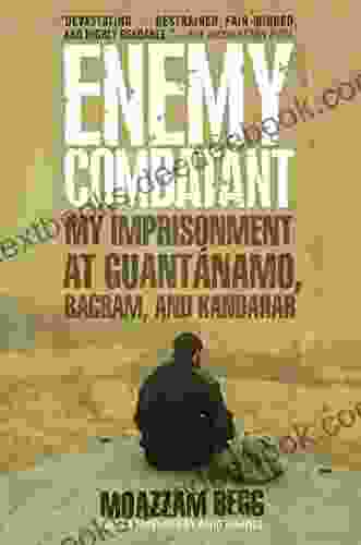 Enemy Combatant: My Imprisonment At Guantanamo Bagram And Kandahar