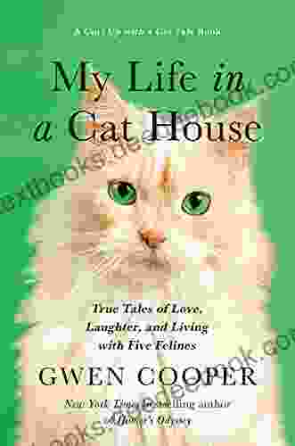 My Life In The Cat House: True Tales Of Love Laughter And Living With Five Felines