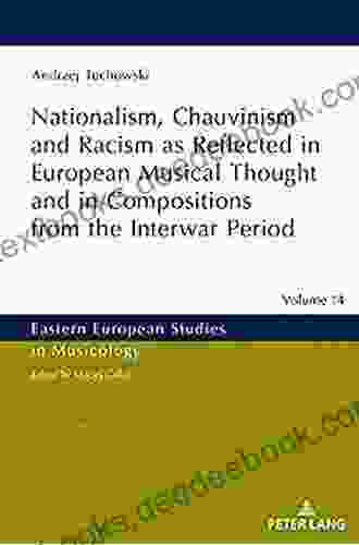 Nationalism Chauvinism And Racism As Reflected In European Musical Thought And In Compositions From The Interwar Period (Eastern European Studies In Musicology 14)