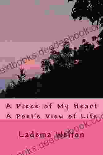 A Piece Of My Heart: A Poet S View Of Life