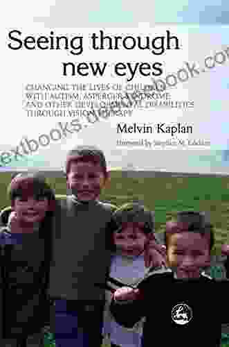 Seeing Through New Eyes: Changing The Lives Of Children With Autism Asperger Syndrome And Other Developmental Disabilities Through Vision Therapy