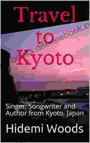 Travel To Kyoto: Singer Songwriter And Author From Kyoto Japan (Hidemi S Short Books)