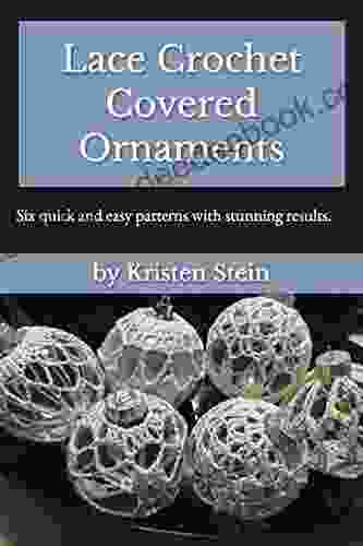 Lace Crochet Covered Ornaments: Six Quick And Easy Patterns With Stunning Results