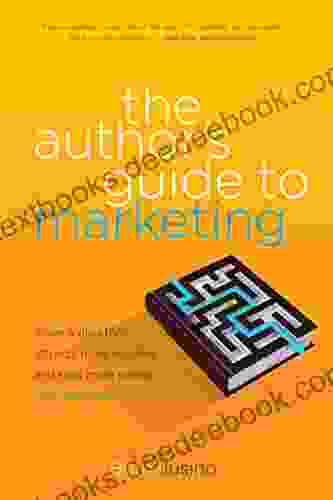 The Author S Guide To Marketing: Make A Plan That Attracts More Readers And Sells More (You May Even Enjoy It)