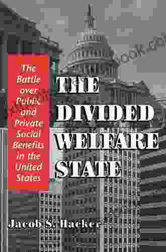 The Divided Welfare State: The Battle Over Public And Private Social Benefits In The United States