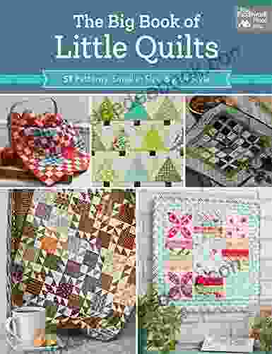 The Big Of Little Quilts: 51 Patterns Small In Size Big On Style