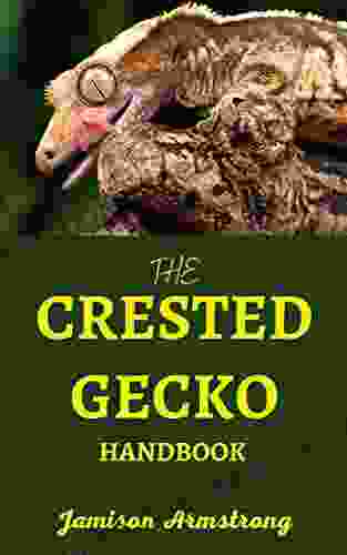THE CRESTED GECKO HANDBOOK: A Definitive Guide To Raising A Crested Gecko As Pet