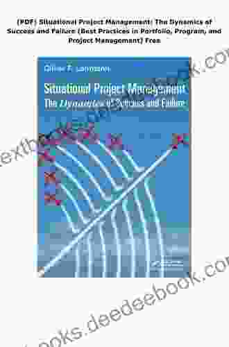 Situational Project Management: The Dynamics Of Success And Failure (Best Practices In Portfolio Program And Project Management)