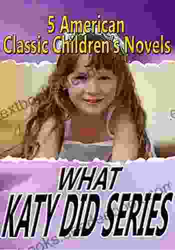WHAT KATY DID SERIES: 5 CLASSIC CHILDREN S NOVELS (WHAT KATY DID WHAT KATY DID AT SCHOOL WHAT KATY DID NEXT CLOVER IN THE HIGH VALLEY)
