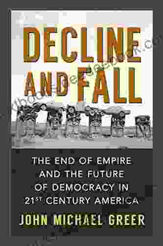 Decline And Fall: The End Of Empire And The Future Of Democracy In 21st Century America