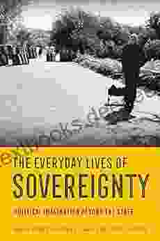 The Everyday Lives Of Sovereignty: Political Imagination Beyond The State