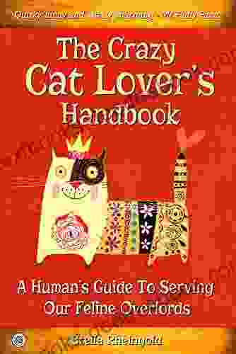 The Crazy Cat Lover S Handbook: A Human S Guide To Serving Our Feline Overlords