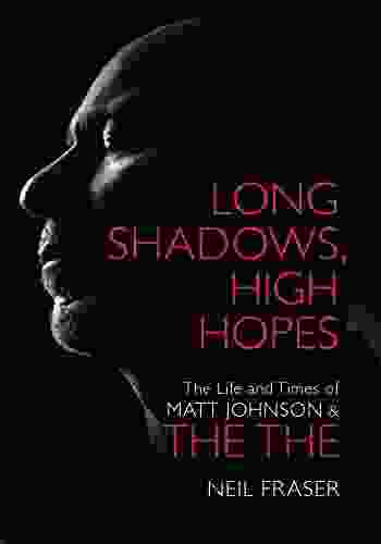 Long Shadows High Hopes: The Life And Times Of Matt Johnson The The