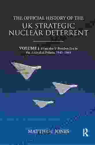 The Official History Of The UK Strategic Nuclear Deterrent: Volume I: From The V Bomber Era To The Arrival Of Polaris 1945 1964 (Government Official History Series)