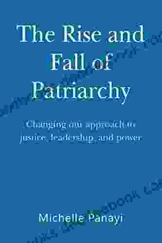 The Rise And Fall Of Patriarchy: Changing Our Approach To Justice Leadership And Power