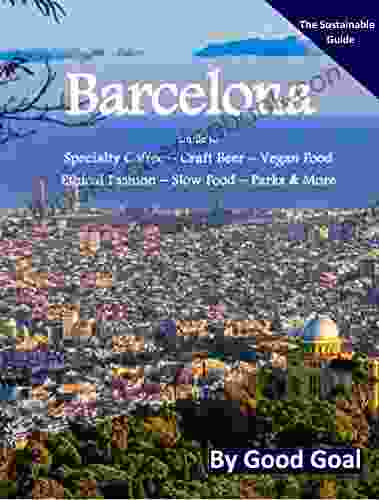 Barcelona Guide: To Specialty Coffee Craft Beer Vegan Food Ethical Fashion Slow Food Parks And More