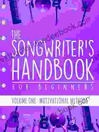 The Songwriter S Handbook For Beginners Volume 1: Motivational Methods: Volume One: Motivational Methods