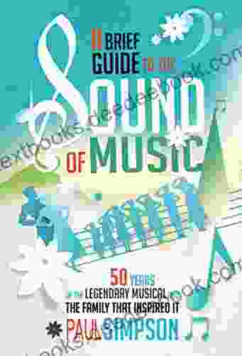 A Brief Guide To The Sound Of Music: 50 Years Of The Legendary Musical And The Family Who Inspired It (Brief Histories)