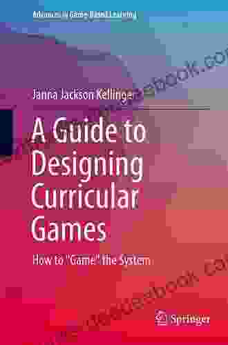 A Guide To Designing Curricular Games: How To Game The System (Advances In Game Based Learning)