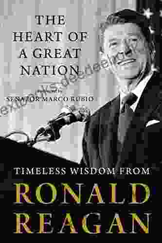 The Heart Of A Great Nation: Timeless Wisdom From Ronald Reagan