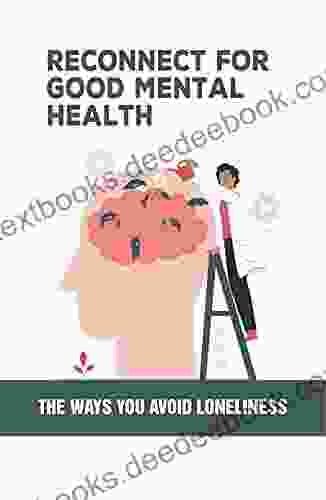 Reconnect For Good Mental Health: The Ways You Avoid Loneliness: Tools And Hints For Improving Your Relationship To Yourself