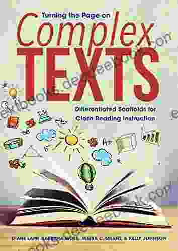 Turning The Page On Complex Texts: Differentiated Scaffolds For Close Reading Instruction (Grade Specific Classroom Scenarios For Common Core State Standards)