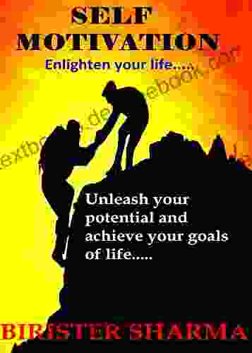 SELF MOTIVATION: Unleash Your Potential And Achieve Your Goals Of Life