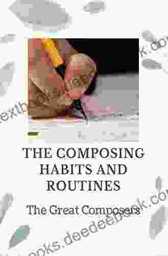 The Composing Habits And Routines: The Great Composers: Music Composer
