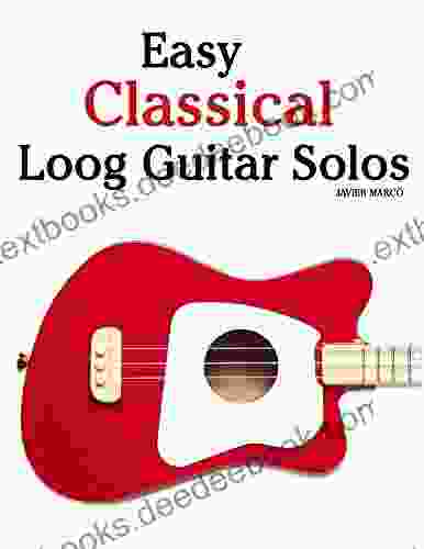 Easy Classical Loog Guitar Solos: Featuring Music Of Bach Mozart Beethoven Tchaikovsky And Others In Standard Notation And Tablature