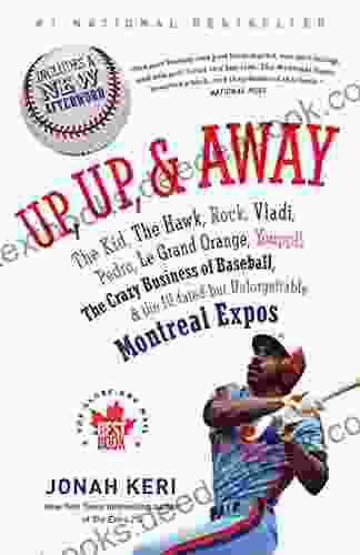 Up Up And Away: The Kid The Hawk Rock Vladi Pedro Le Grand Orange Youppi The Crazy Business Of Baseball And The Ill Fated But Unforgettable Montreal Expos